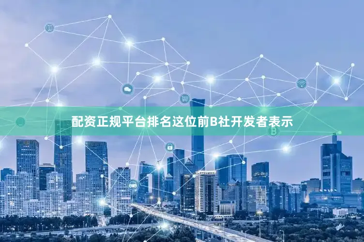 配资正规平台排名这位前B社开发者表示