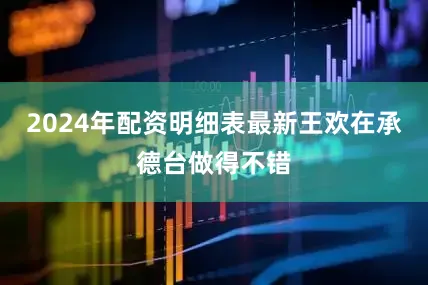 2024年配资明细表最新王欢在承德台做得不错