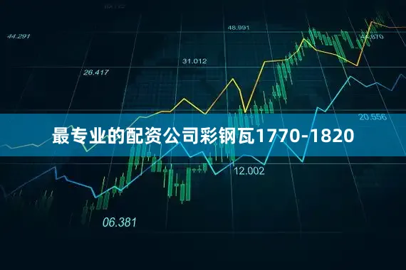最专业的配资公司彩钢瓦1770-1820