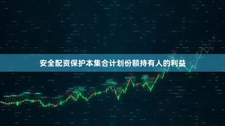 安全配资保护本集合计划份额持有人的利益